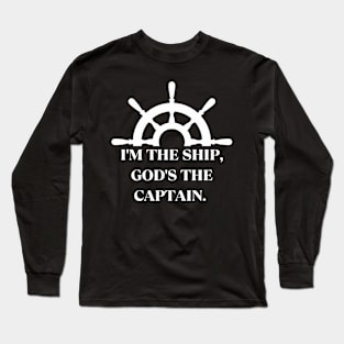 I'm The Ship, God's The Captain. Long Sleeve T-Shirt